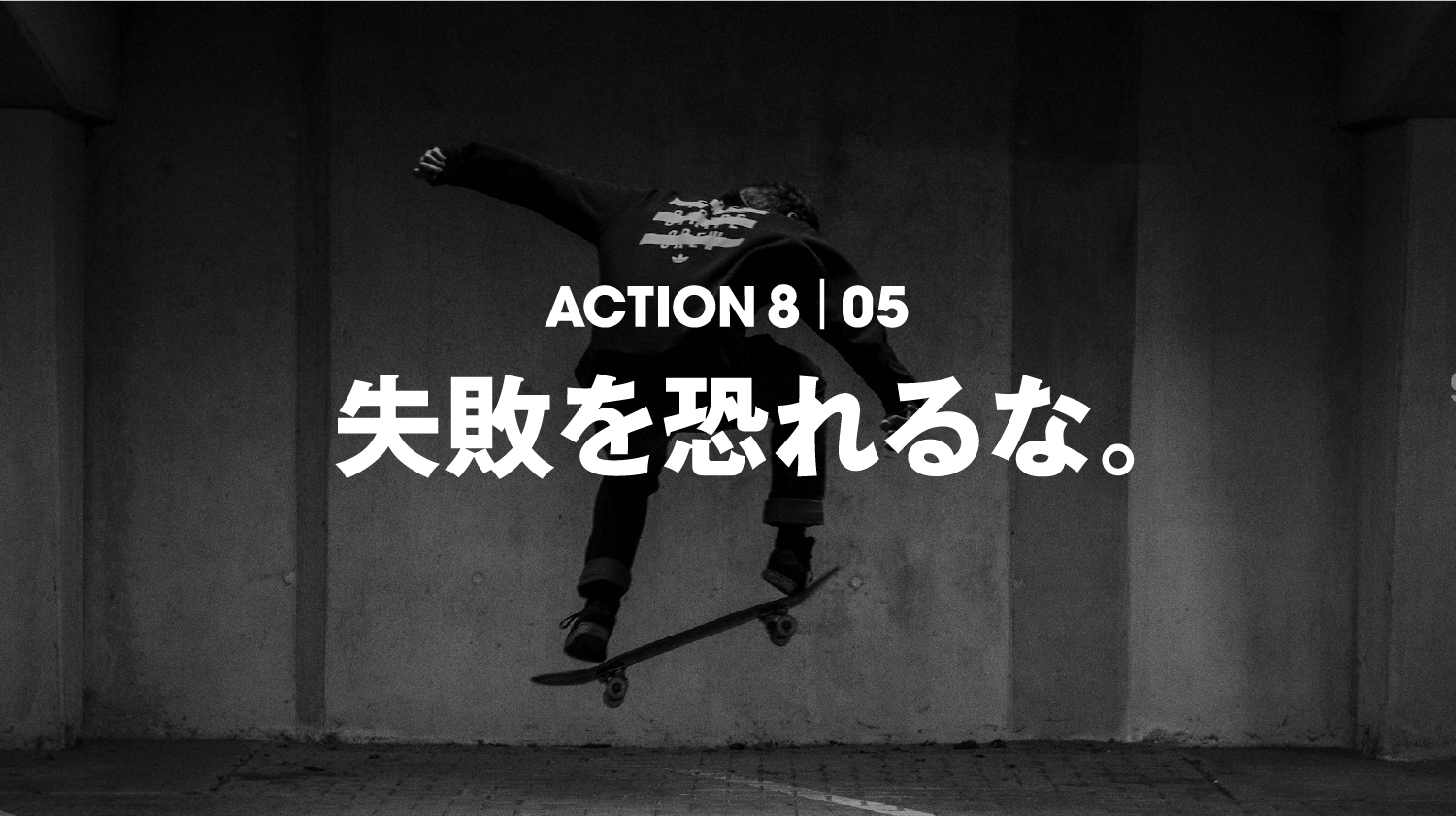 ACTION 8 | 05 失敗を恐れるな。