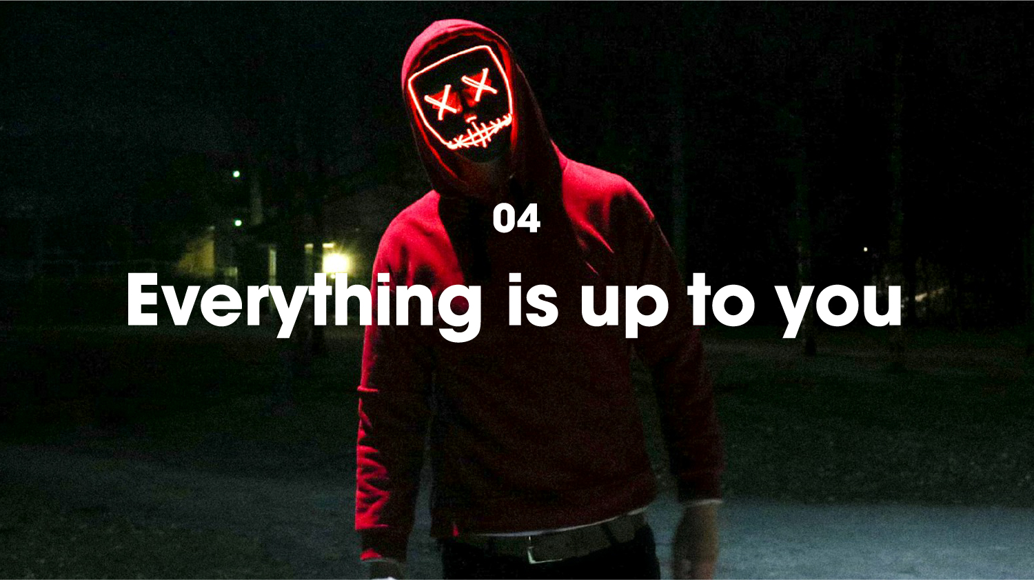 04. Everything is up to you